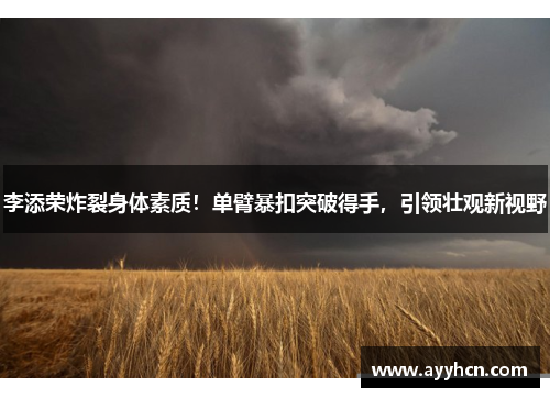 李添荣炸裂身体素质！单臂暴扣突破得手，引领壮观新视野