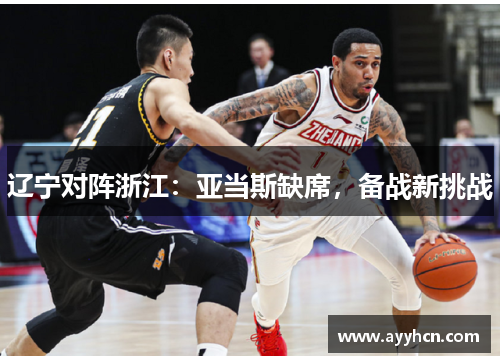 辽宁对阵浙江：亚当斯缺席，备战新挑战